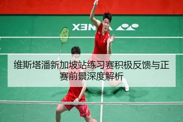 维斯塔潘新加坡站练习赛积极反馈与正赛前景深度解析 - Kaiyun